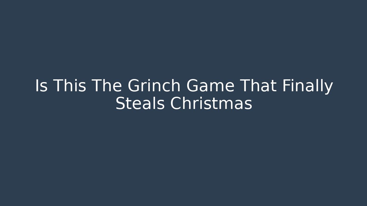 Is This The Grinch Game That Finally Steals Christmas - Critter Realm