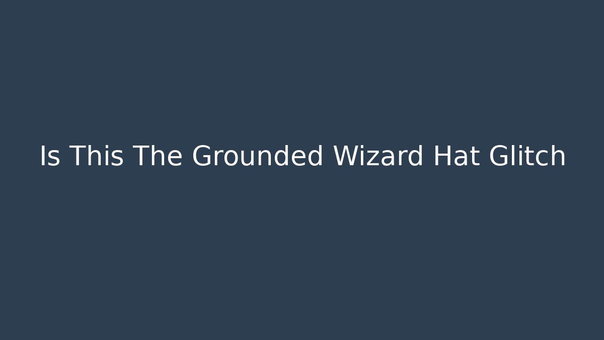 Is This The Grounded Wizard Hat Glitch - Critter Realm
