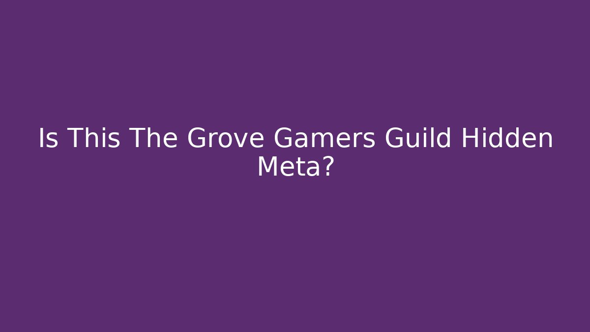 Is This The Grove Gamers Guild Hidden Meta?