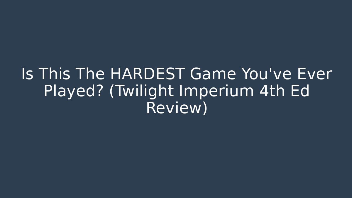 Is This The HARDEST Game You've Ever Played? (Twilight Imperium 4th Ed Review)