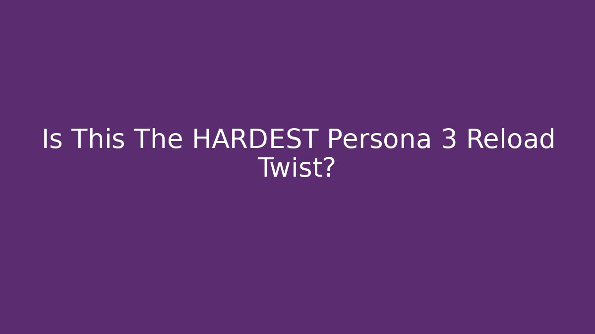 Is This The HARDEST Persona 3 Reload Twist?