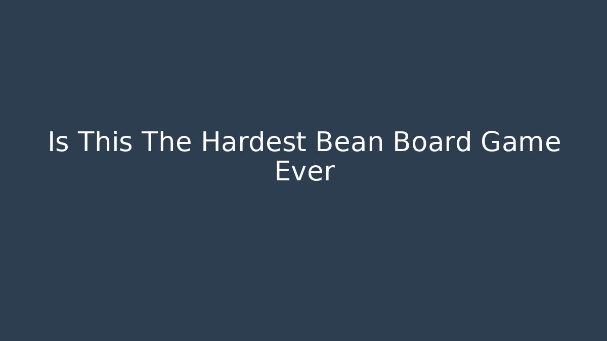 Is This The Hardest Bean Board Game Ever