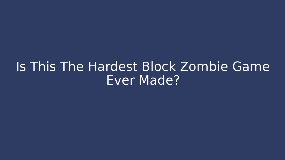 Is This The Hardest Block Zombie Game Ever Made?