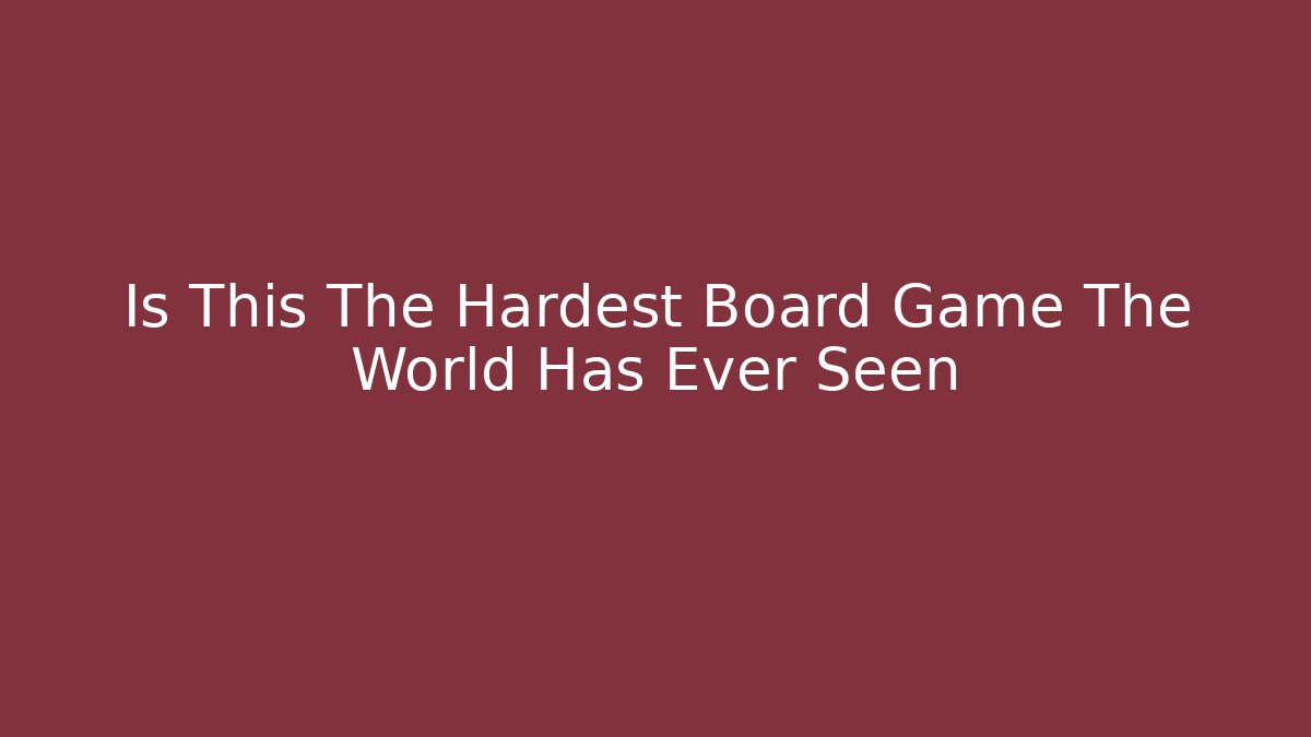Is This The Hardest Board Game The World Has Ever Seen - Critter Realm