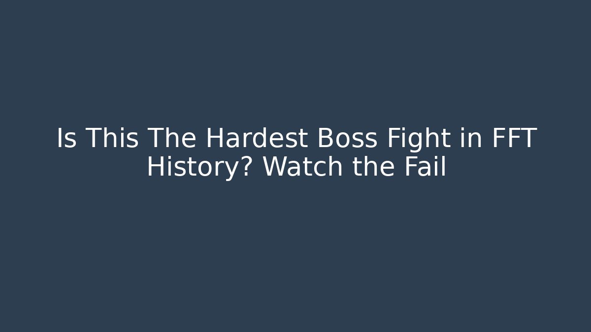 Is This The Hardest Boss Fight in FFT History? Watch the Fail