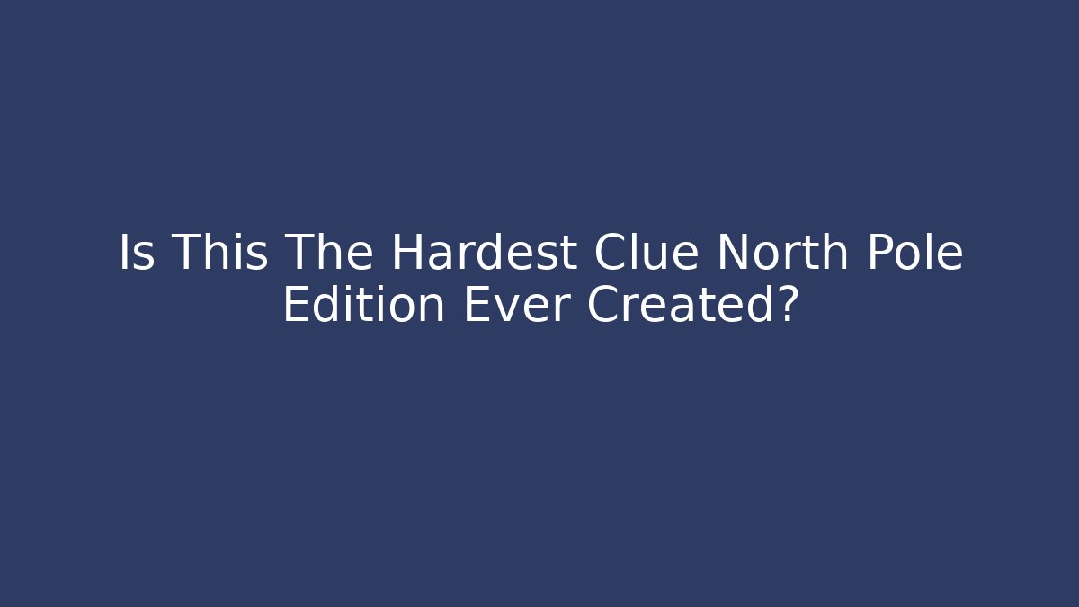 Is This The Hardest Clue North Pole Edition Ever Created?