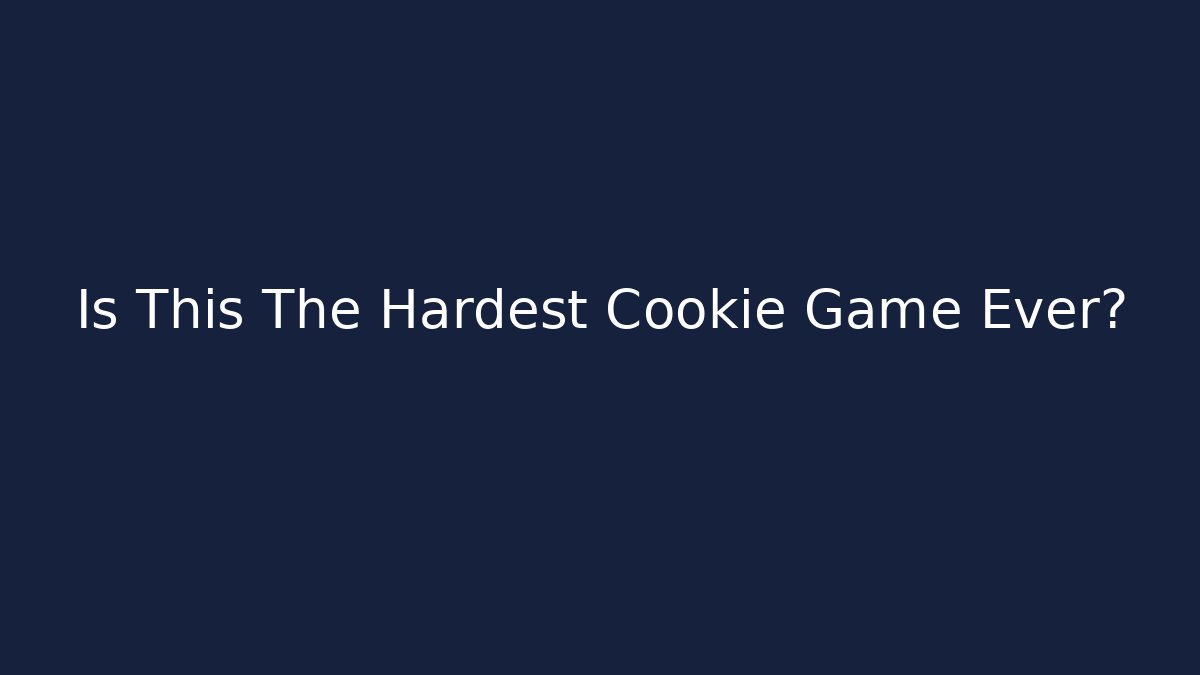 Is This The Hardest Cookie Game Ever?