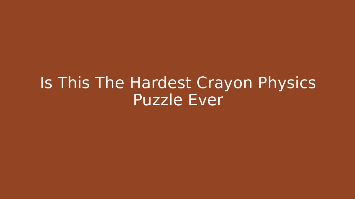 Is This The Hardest Crayon Physics Puzzle Ever