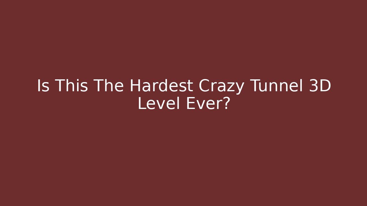 Is This The Hardest Crazy Tunnel 3D Level Ever?