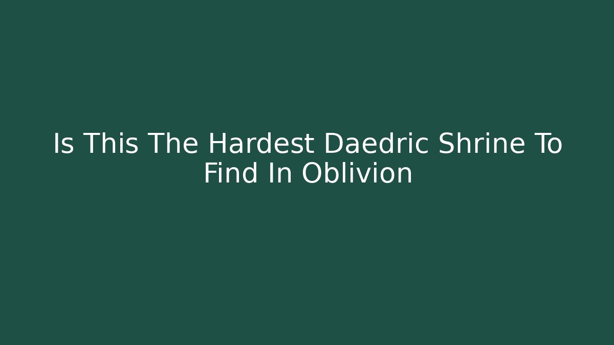 Is This The Hardest Daedric Shrine To Find In Oblivion