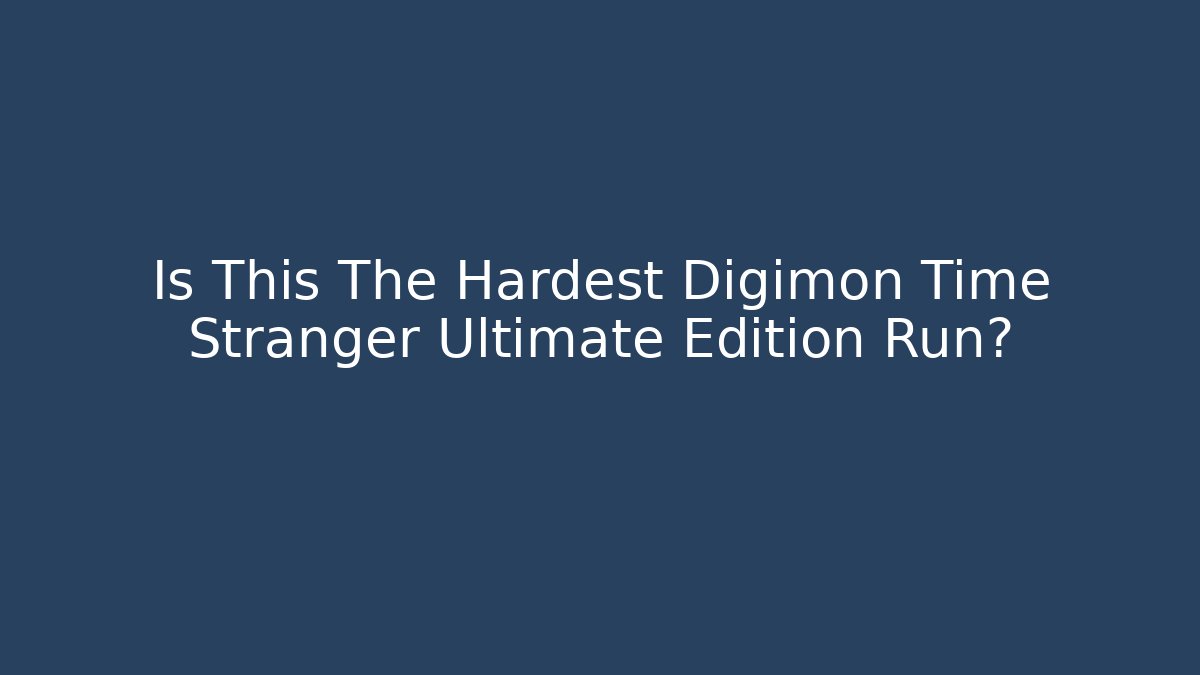 Is This The Hardest Digimon Time Stranger Ultimate Edition Run?