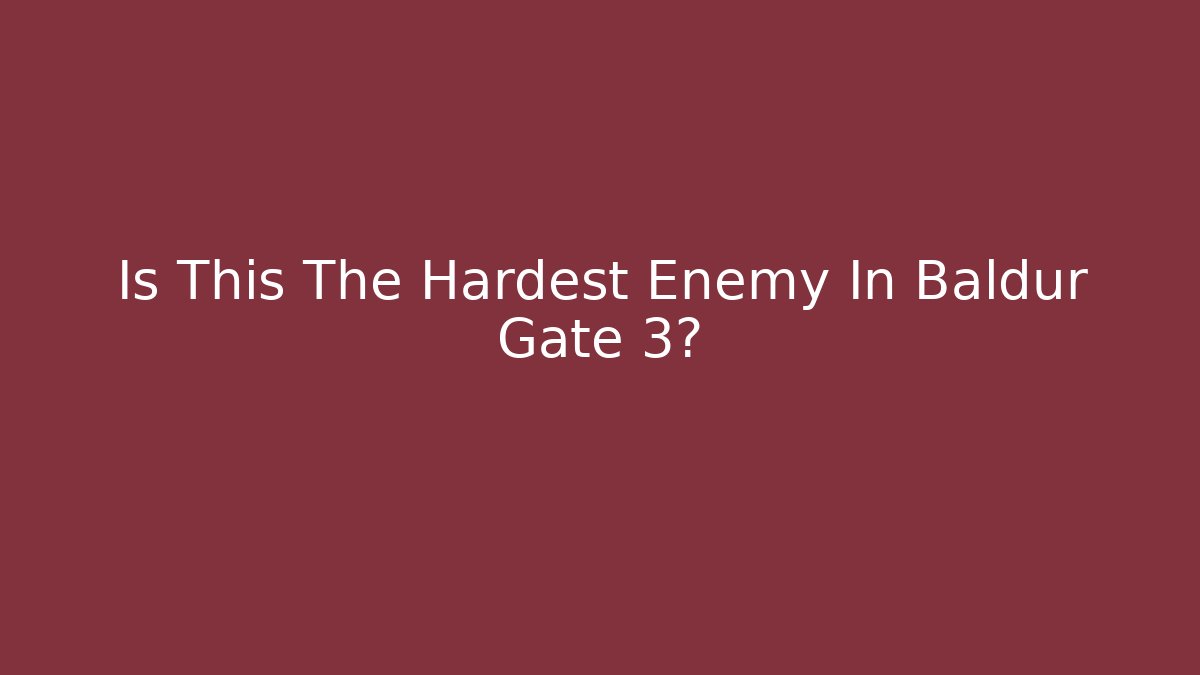 Is This The Hardest Enemy In Baldur Gate 3?