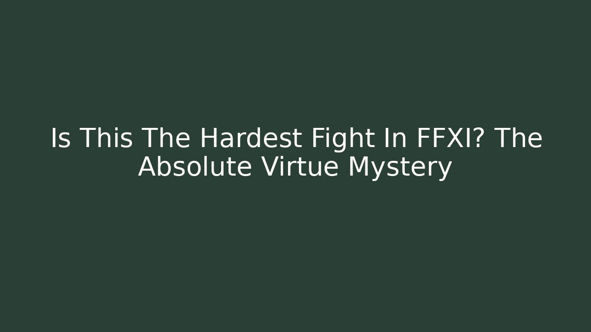 Is This The Hardest Fight In FFXI? The Absolute Virtue Mystery - Critter Realm