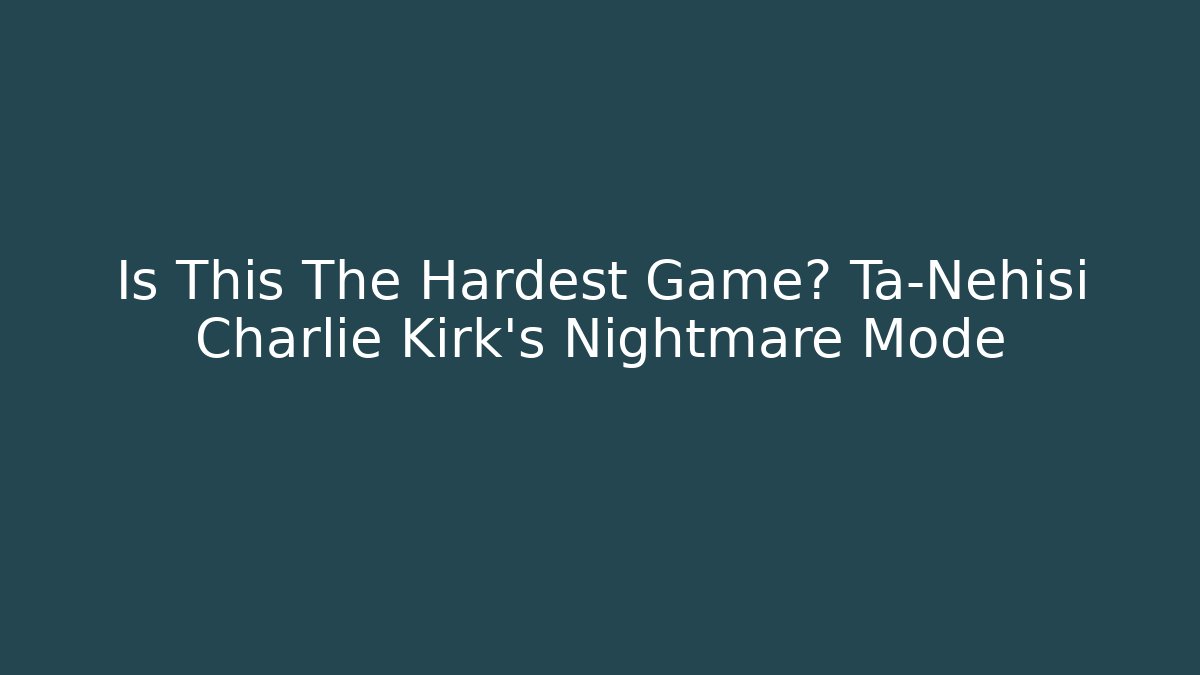 Is This The Hardest Game? Ta-Nehisi Charlie Kirk's Nightmare Mode