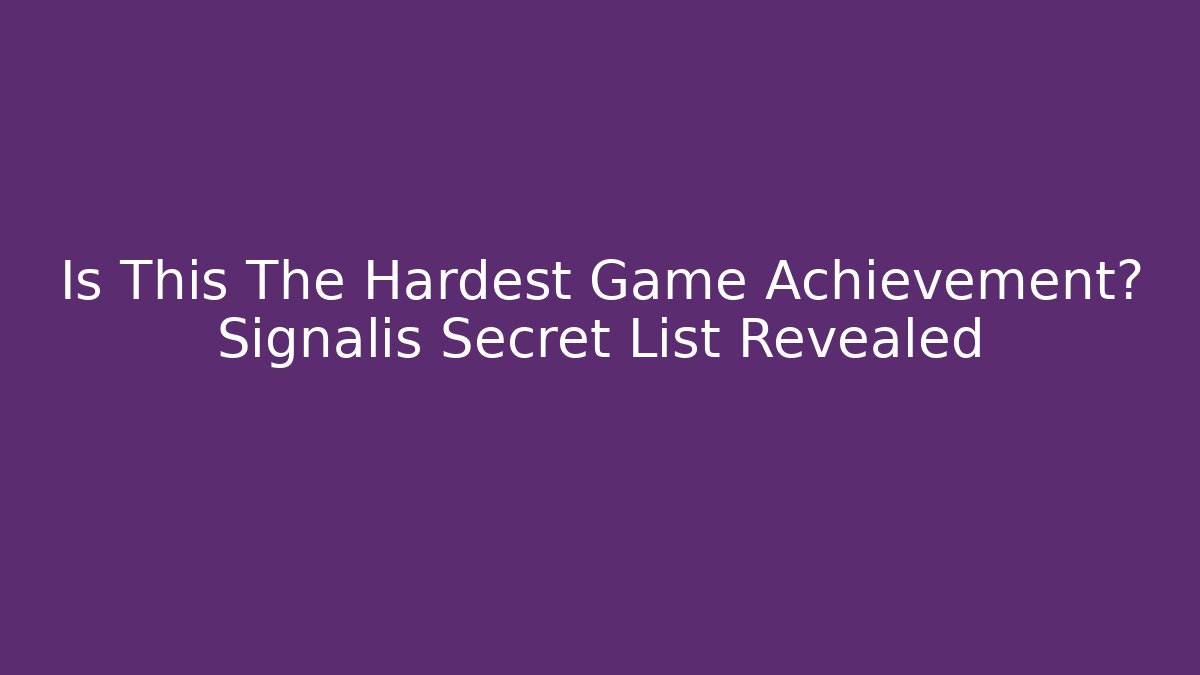 Is This The Hardest Game Achievement? Signalis Secret List Revealed