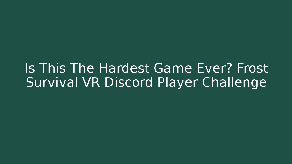 Is This The Hardest Game Ever? Frost Survival VR Discord Player Challenge