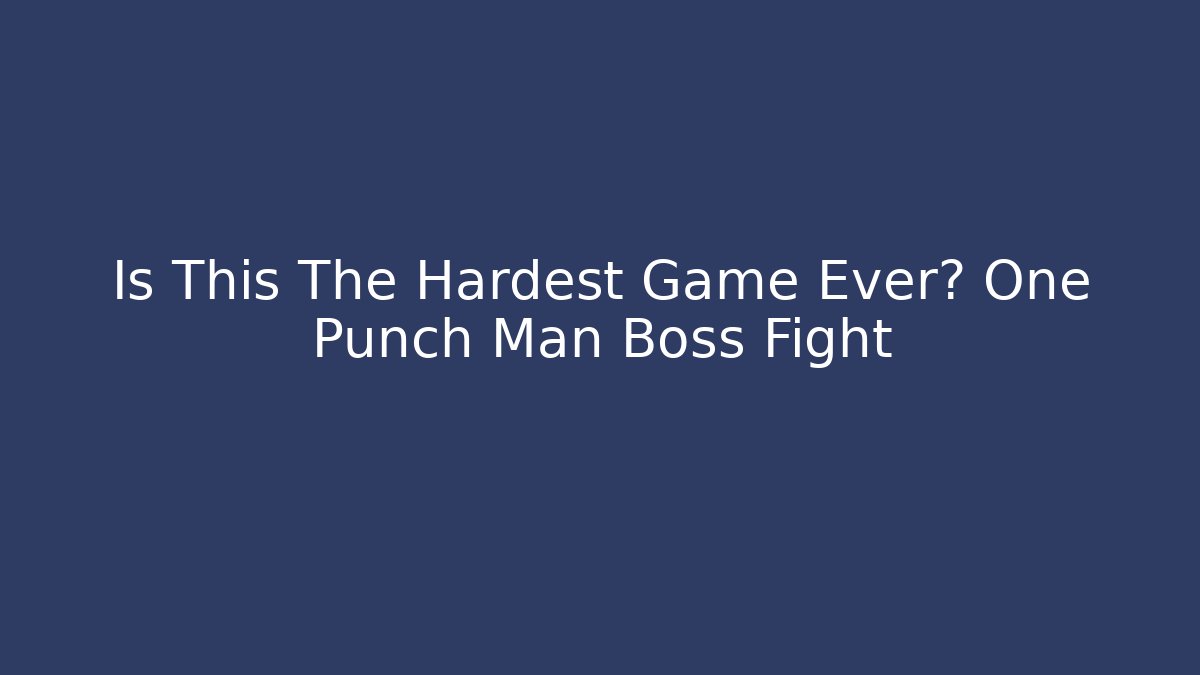 Is This The Hardest Game Ever? One Punch Man Boss Fight