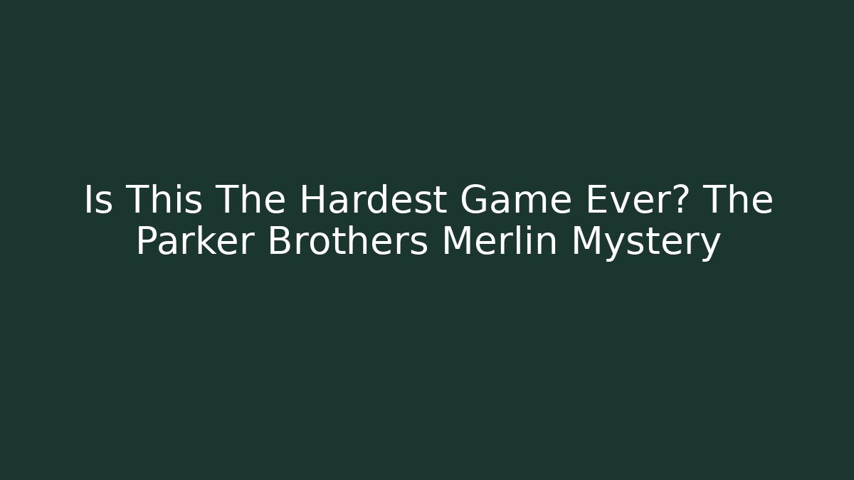 Is This The Hardest Game Ever? The Parker Brothers Merlin Mystery