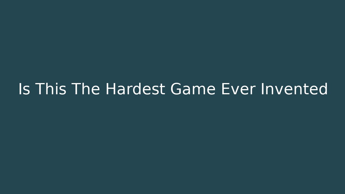 Is This The Hardest Game Ever Invented