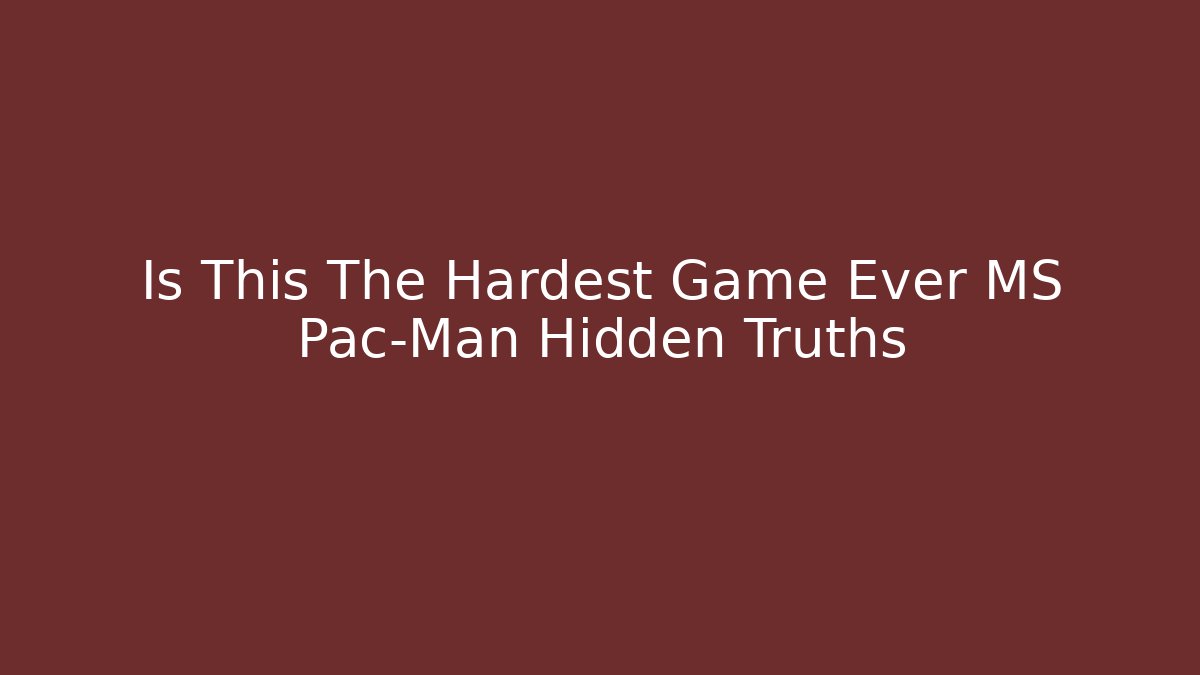 Is This The Hardest Game Ever MS Pac-Man Hidden Truths