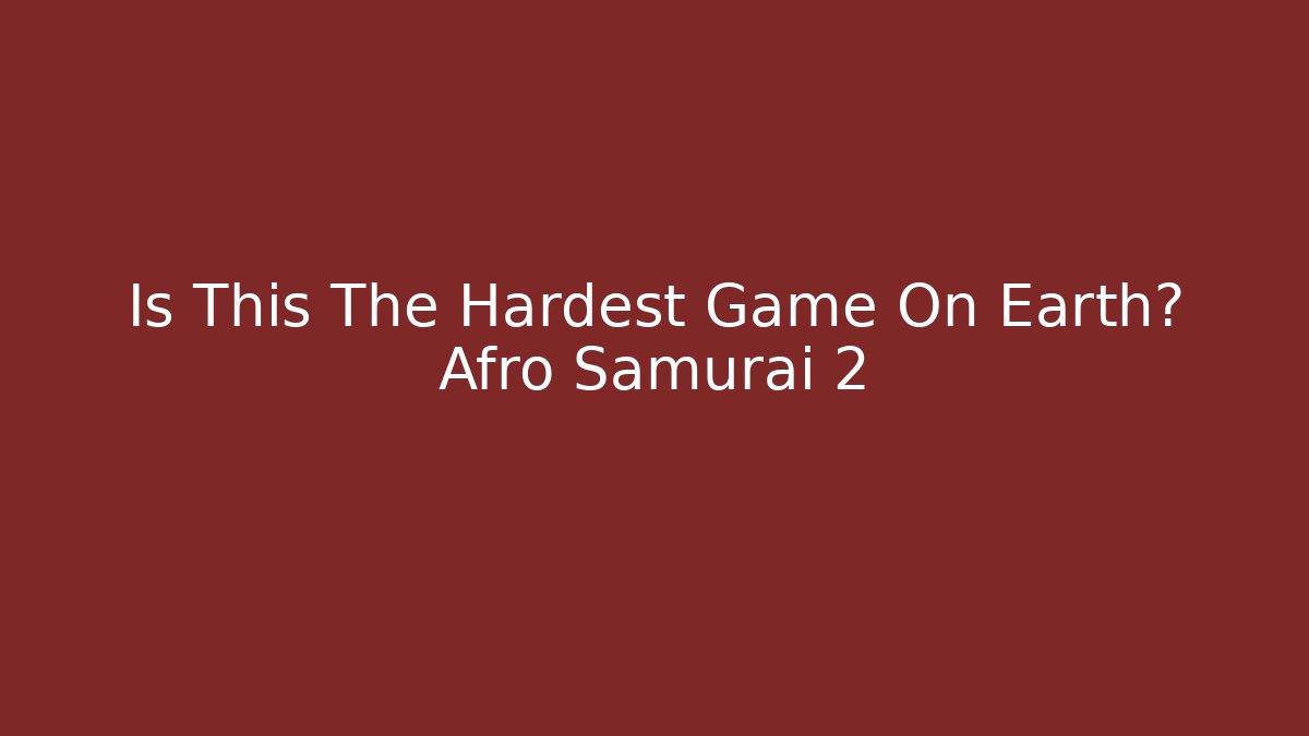 Is This The Hardest Game On Earth? Afro Samurai 2