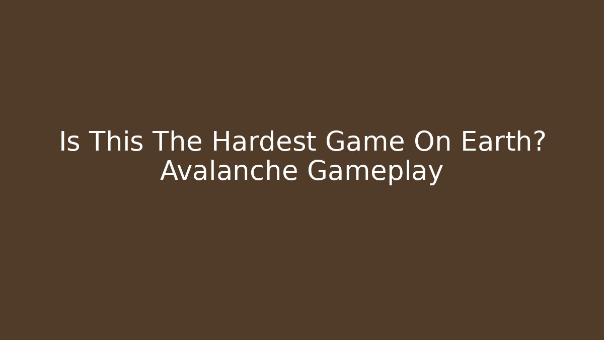 Is This The Hardest Game On Earth? Avalanche Gameplay