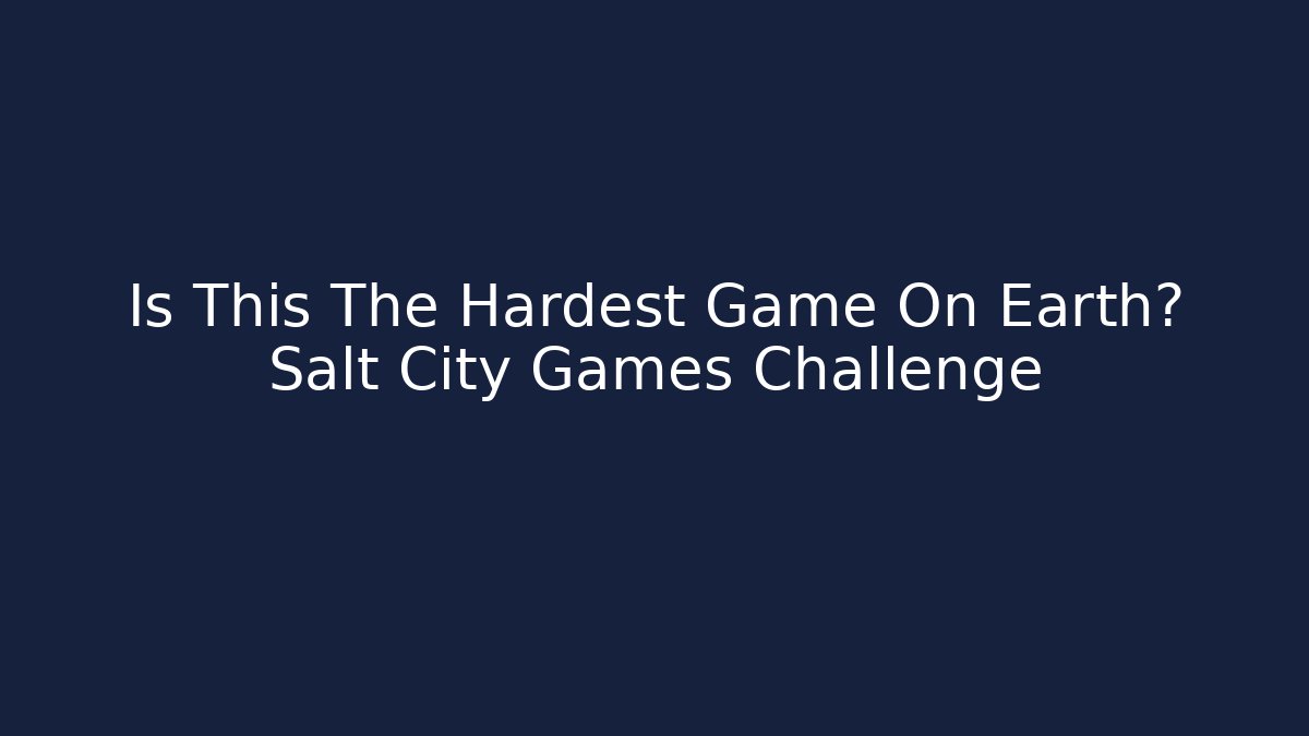 Is This The Hardest Game On Earth? Salt City Games Challenge