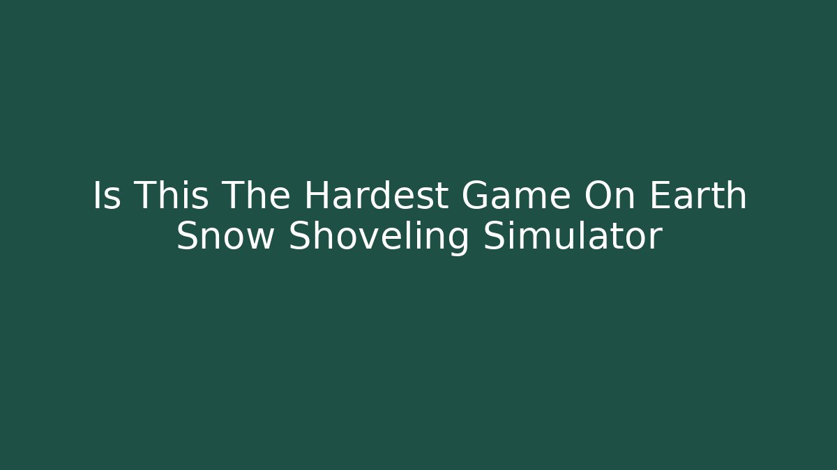 Is This The Hardest Game On Earth Snow Shoveling Simulator