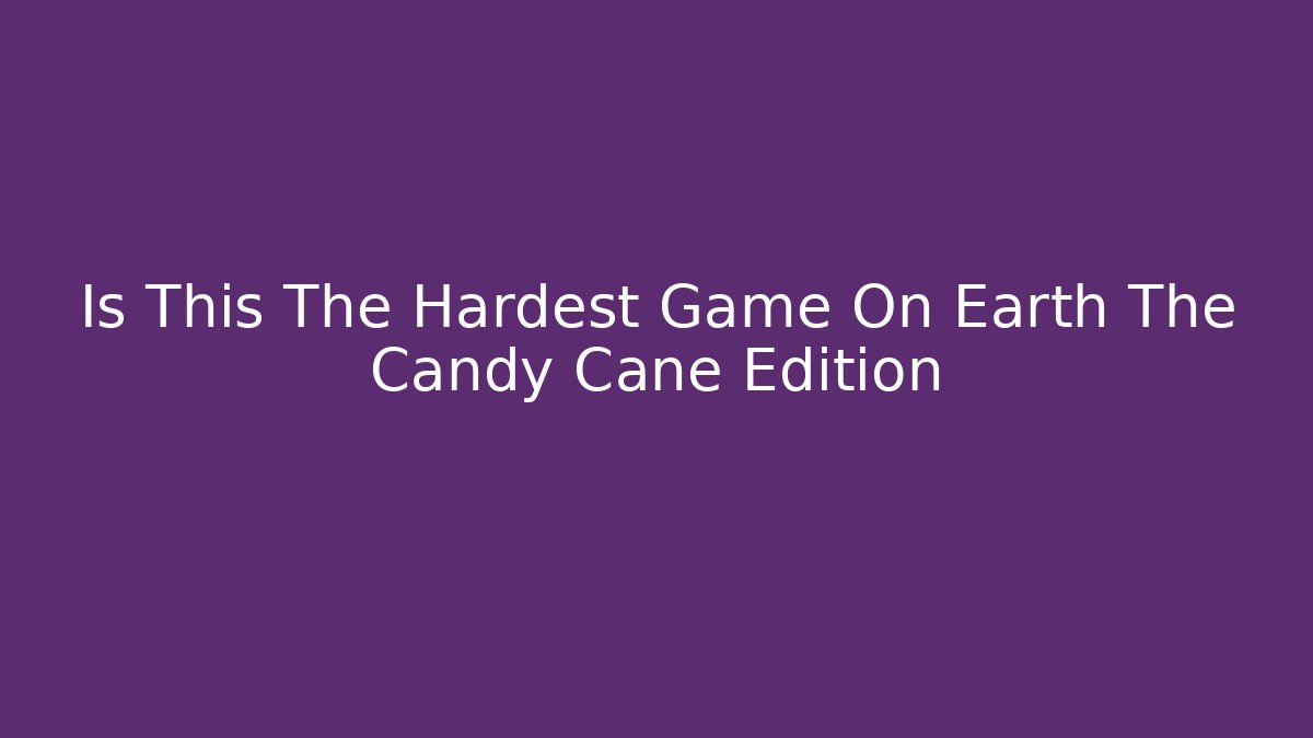 Is This The Hardest Game On Earth The Candy Cane Edition
