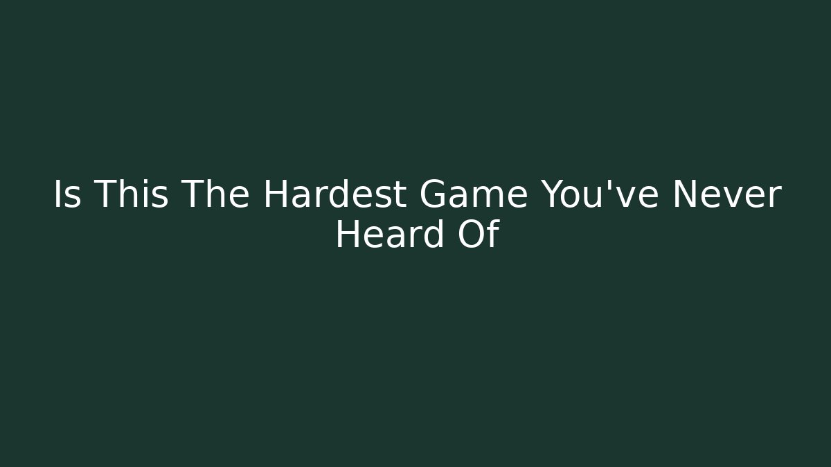 Is This The Hardest Game You've Never Heard Of