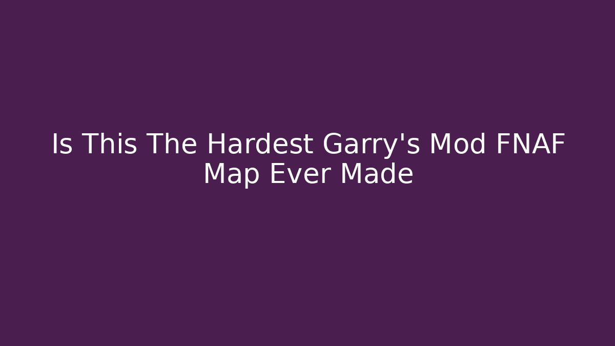 Is This The Hardest Garry's Mod FNAF Map Ever Made