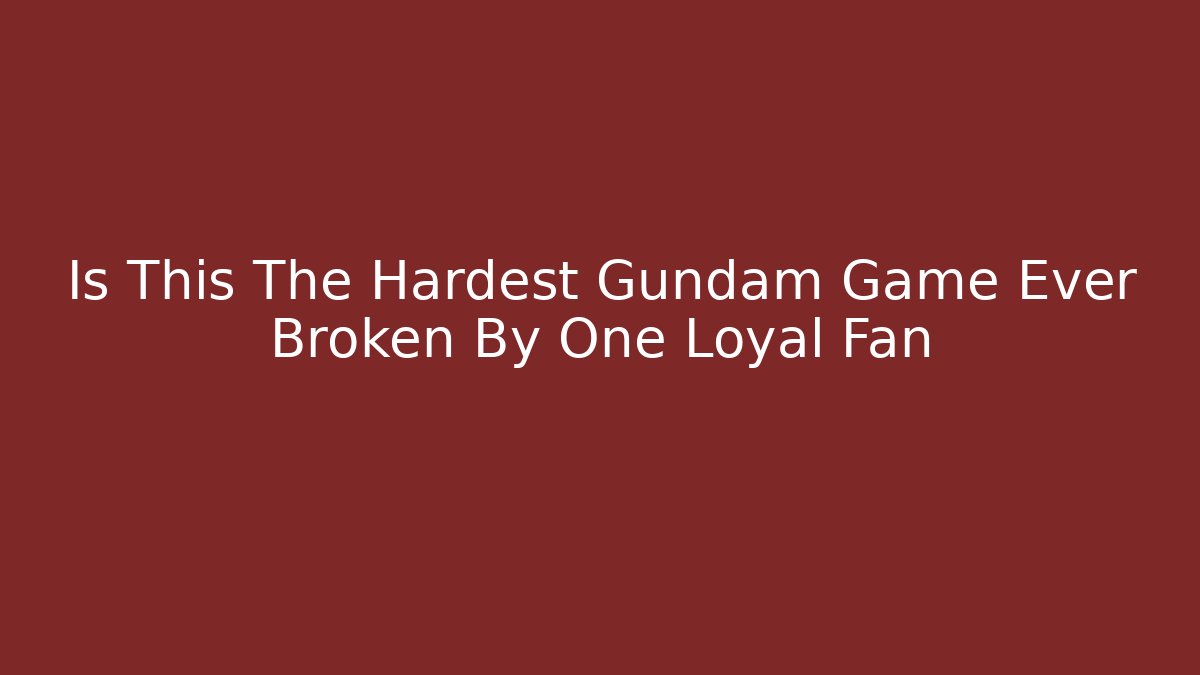 Is This The Hardest Gundam Game Ever Broken By One Loyal Fan - Critter Realm