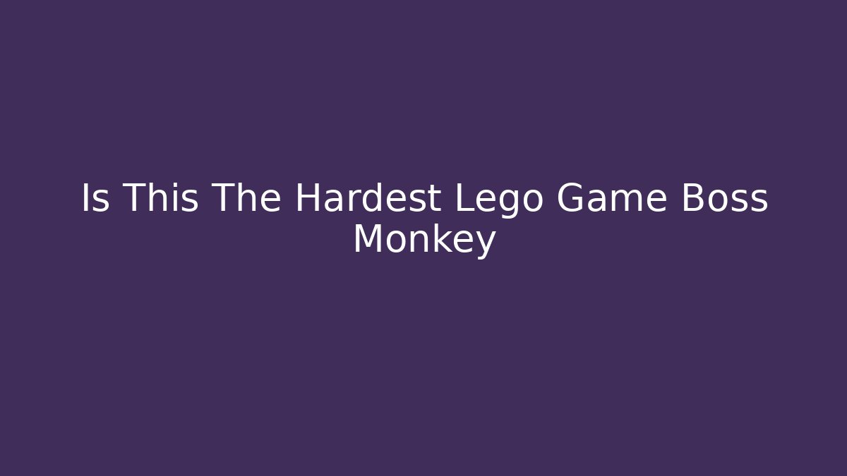 Is This The Hardest Lego Game Boss Monkey