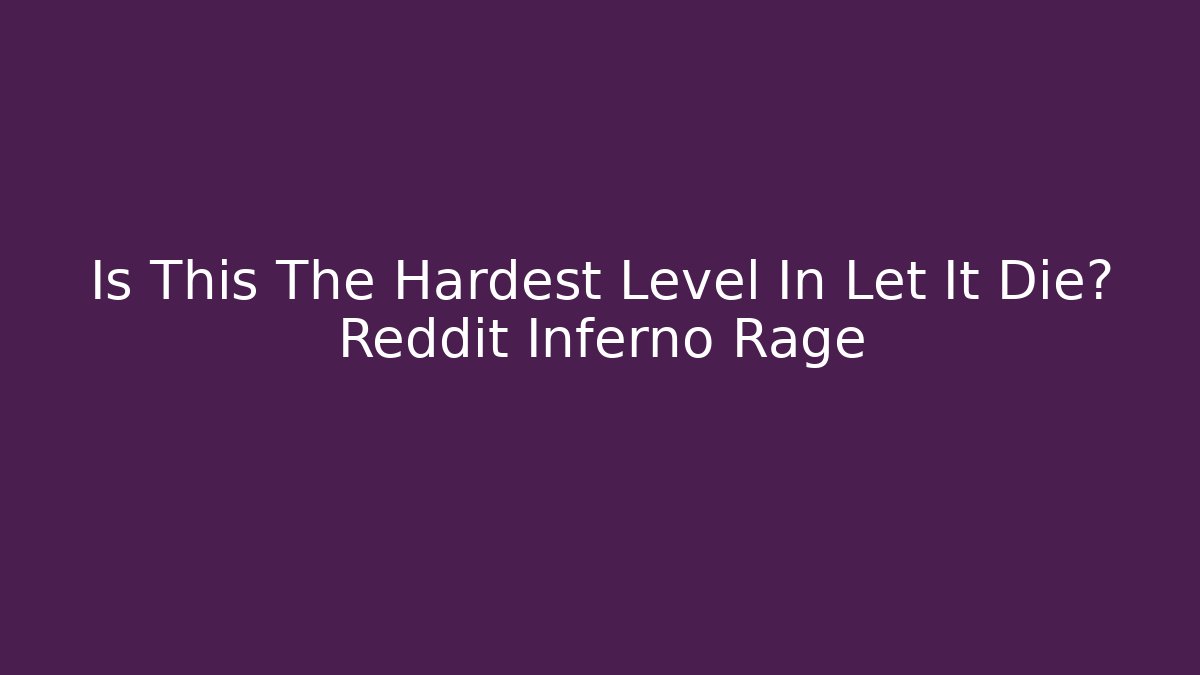 Is This The Hardest Level In Let It Die? Reddit Inferno Rage