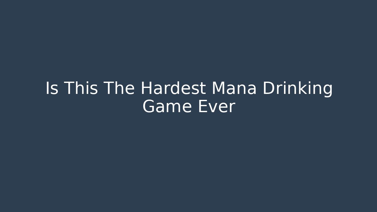 Is This The Hardest Mana Drinking Game Ever