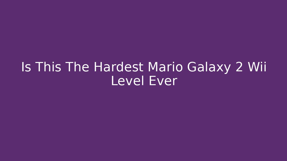 Is This The Hardest Mario Galaxy 2 Wii Level Ever