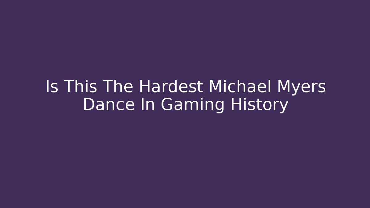 Is This The Hardest Michael Myers Dance In Gaming History