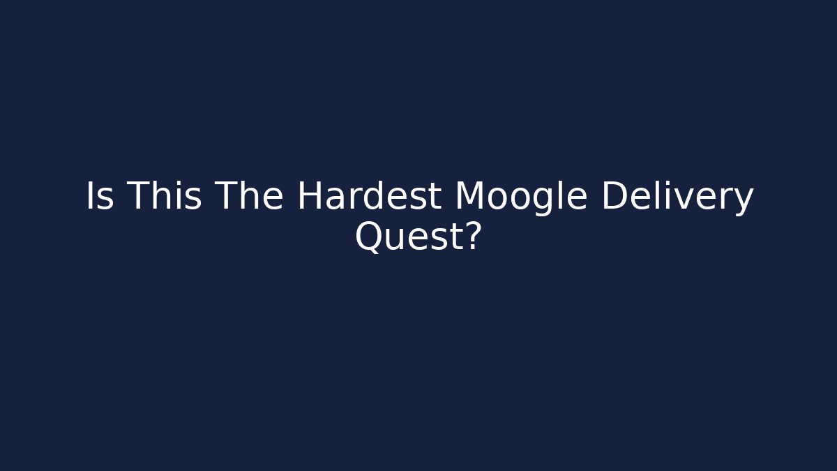 Is This The Hardest Moogle Delivery Quest?