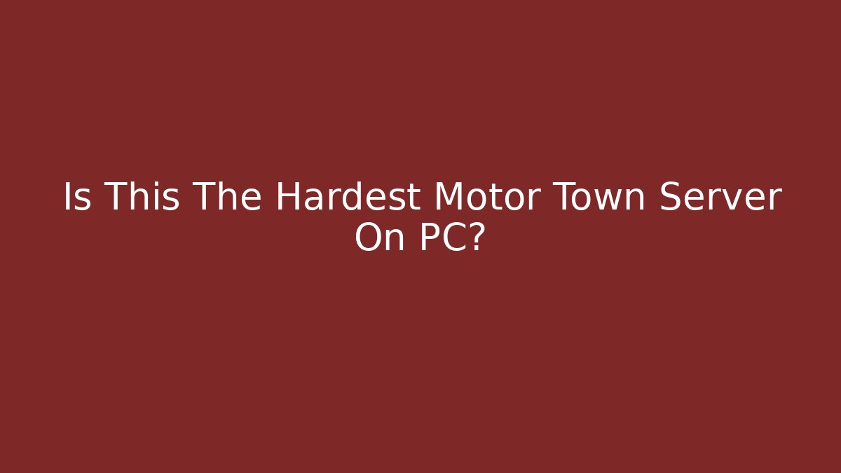 Is This The Hardest Motor Town Server On PC?