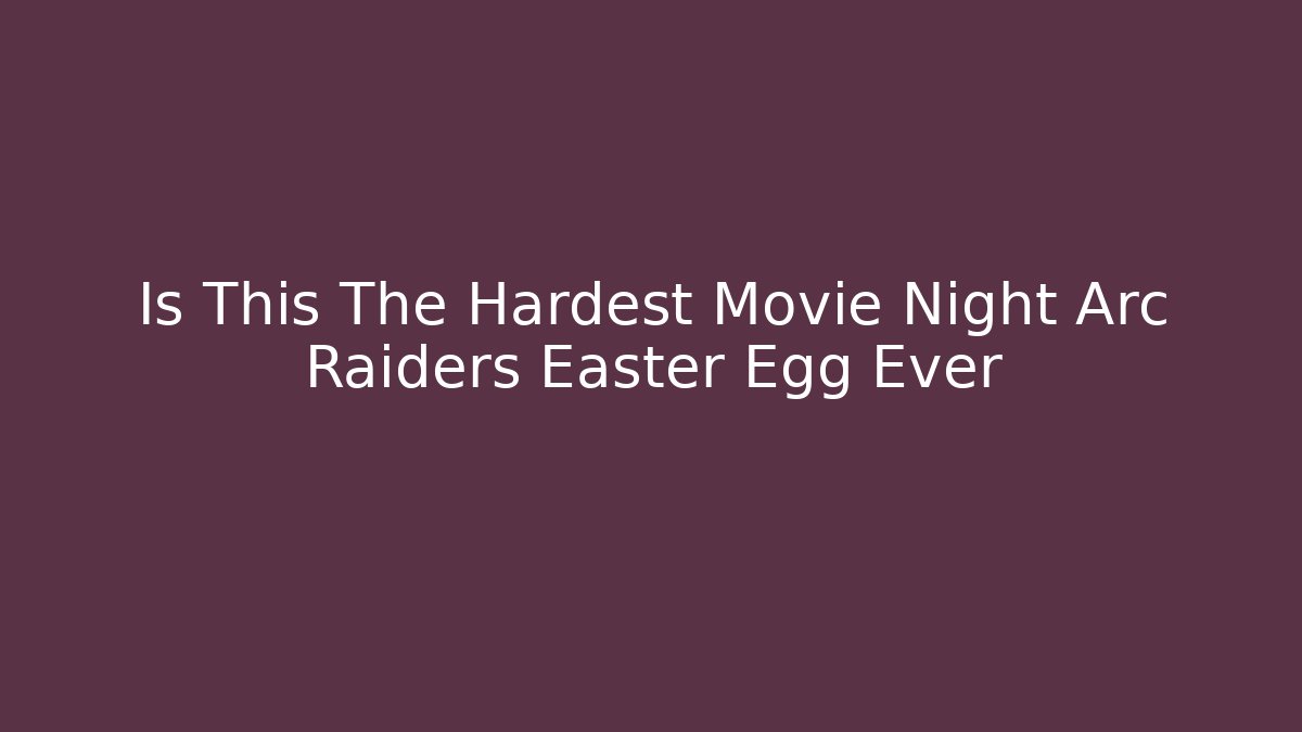 Is This The Hardest Movie Night Arc Raiders Easter Egg Ever