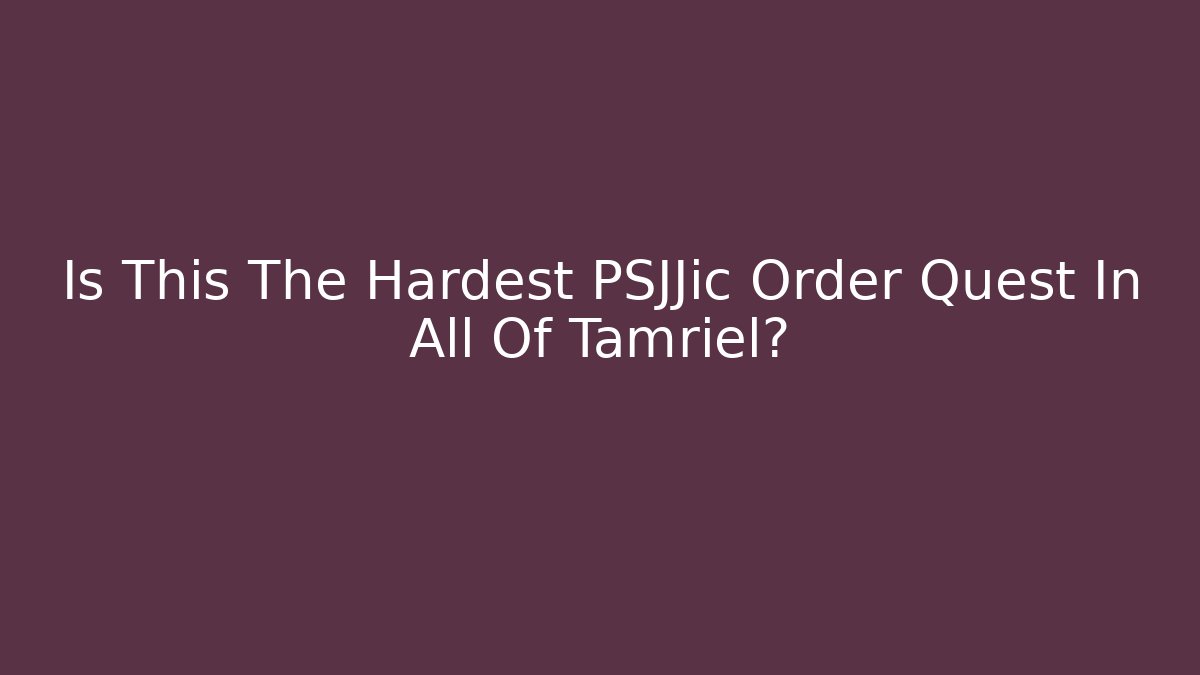 Is This The Hardest PSJJic Order Quest In All Of Tamriel?