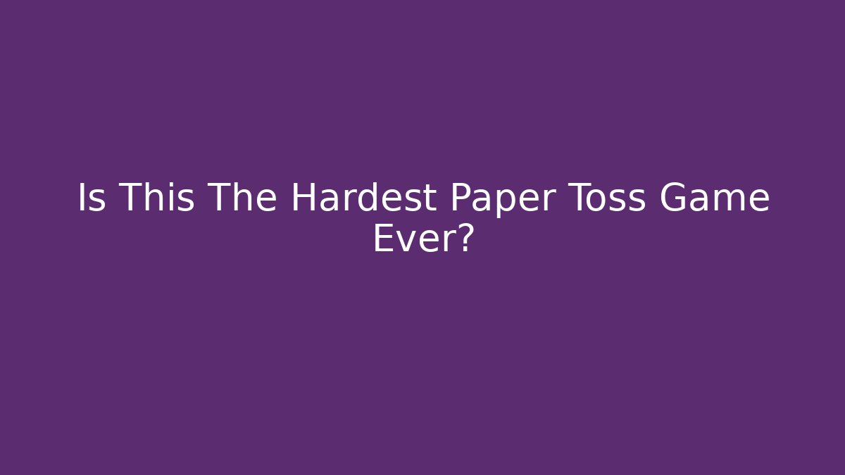 Is This The Hardest Paper Toss Game Ever?