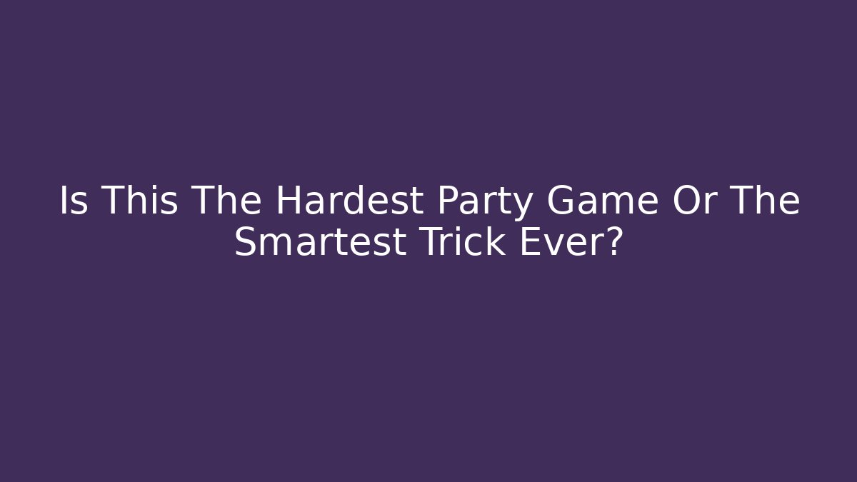 Is This The Hardest Party Game Or The Smartest Trick Ever?