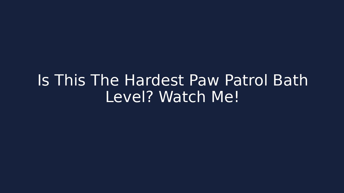 Is This The Hardest Paw Patrol Bath Level? Watch Me!