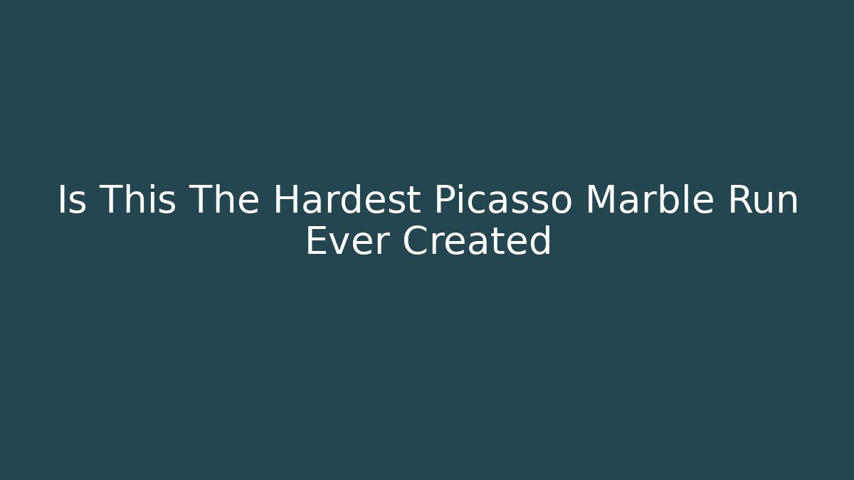 Is This The Hardest Picasso Marble Run Ever Created