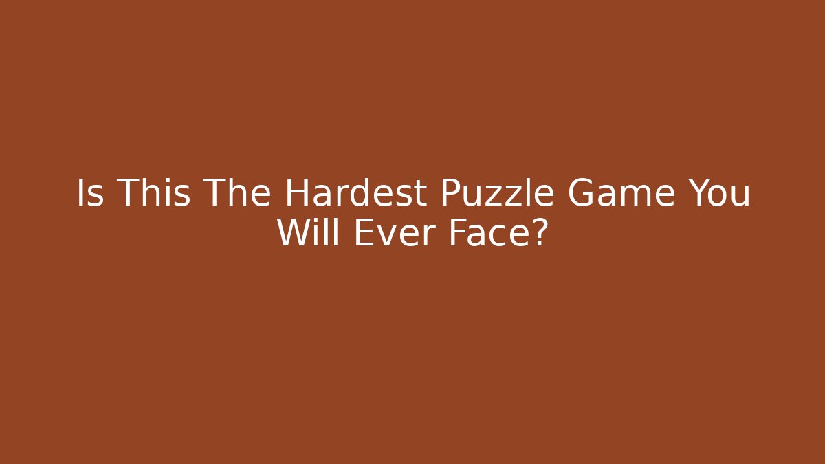 Is This The Hardest Puzzle Game You Will Ever Face?