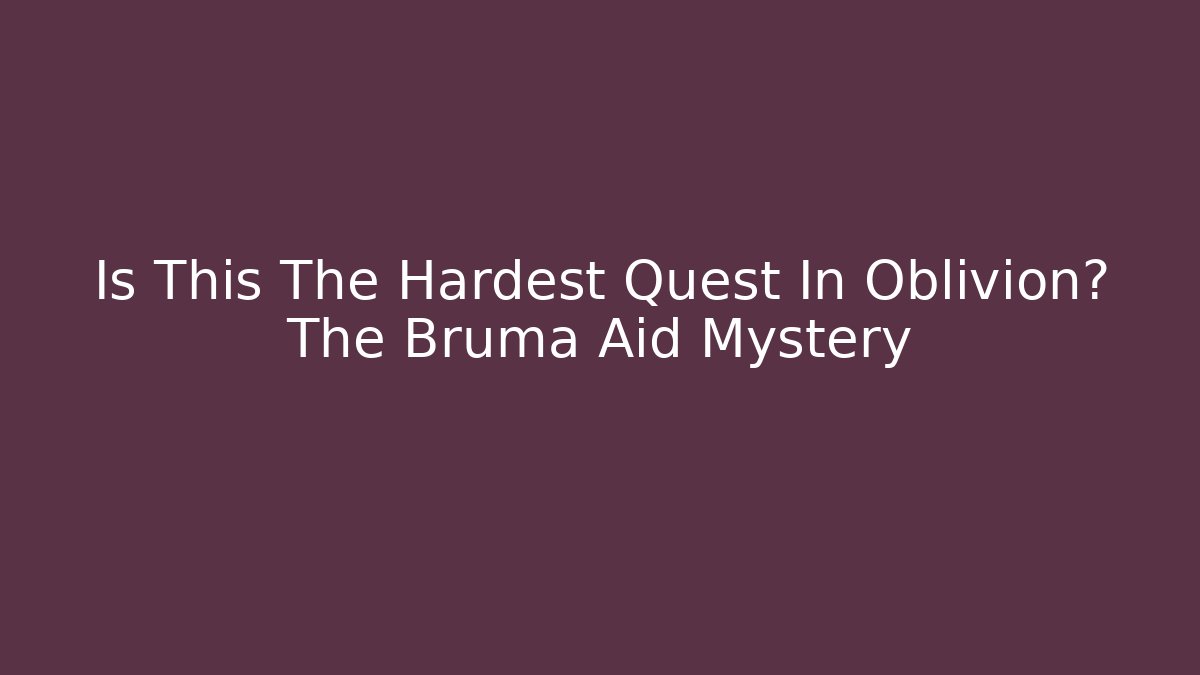 Is This The Hardest Quest In Oblivion? The Bruma Aid Mystery