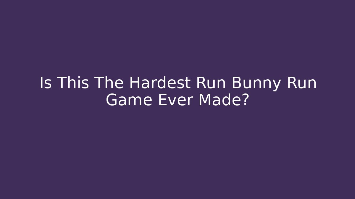 Is This The Hardest Run Bunny Run Game Ever Made?
