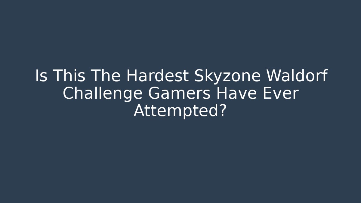 Is This The Hardest Skyzone Waldorf Challenge Gamers Have Ever Attempted?