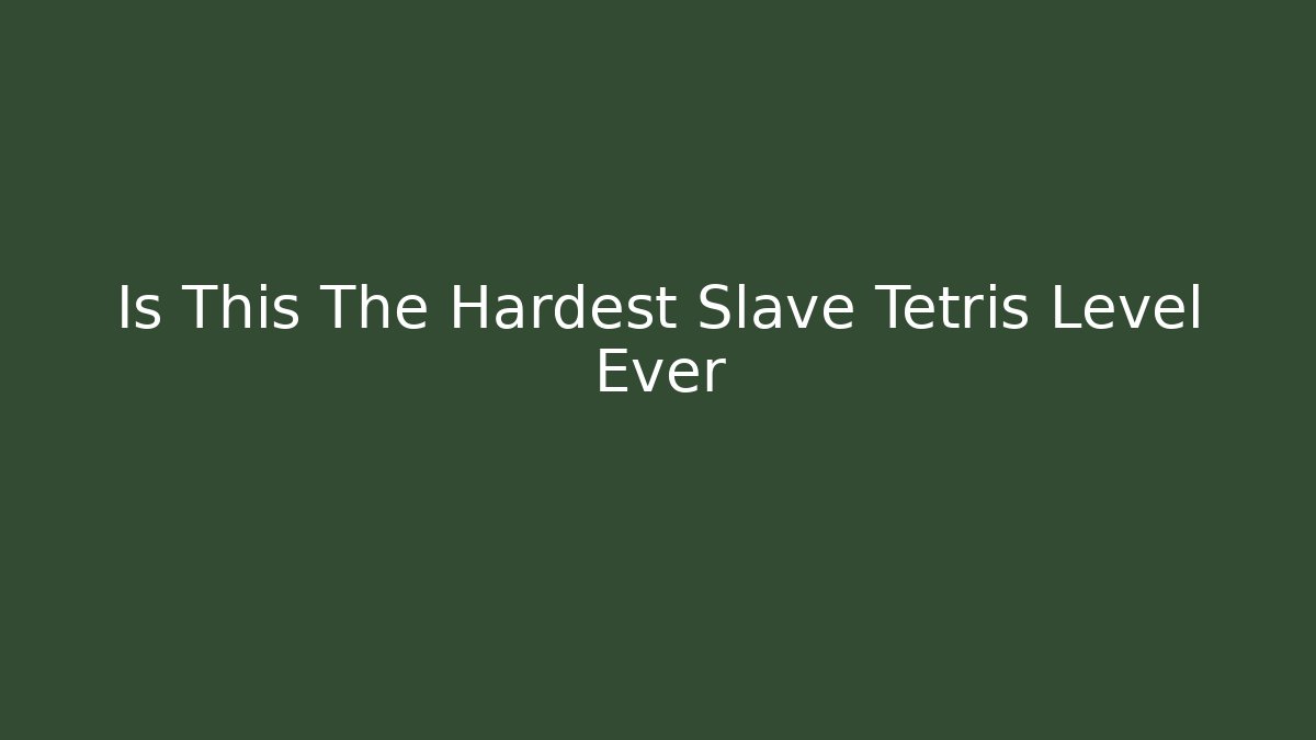 Is This The Hardest Slave Tetris Level Ever